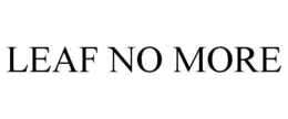 LEAF NO MORE trademark