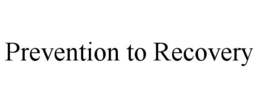 PREVENTION TO RECOVERY trademark
