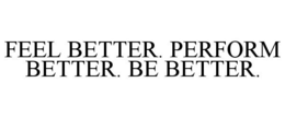 FEEL BETTER. PERFORM BETTER. BE BETTER. trademark