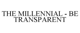 THE MILLENNIAL - BE TRANSPARENT trademark