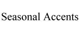 SEASONAL ACCENTS trademark