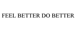 FEEL BETTER DO BETTER trademark