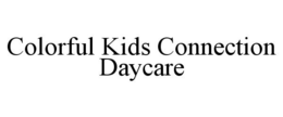 COLORFUL KIDS CONNECTION DAYCARE trademark
