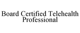 BOARD CERTIFIED TELEHEALTH PROFESSIONAL trademark