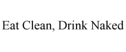 EAT CLEAN, DRINK NAKED trademark