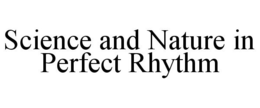 SCIENCE AND NATURE IN PERFECT RHYTHM trademark