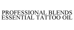 PROFESSIONAL BLENDS ESSENTIAL TATTOO OIL trademark