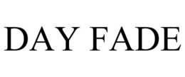 DAY FADE trademark