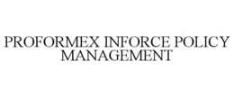 PROFORMEX INFORCE POLICY MANAGEMENT trademark