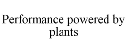 PERFORMANCE POWERED BY PLANTS trademark
