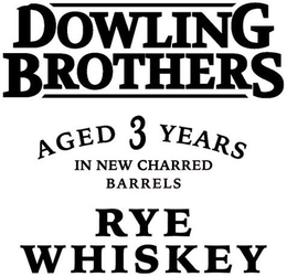 DOWLING BROTHERS AGED 3 YEARS IN NEW CHARRED BARRELS RYE WHISKEY trademark