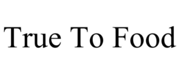 TRUE TO FOOD trademark