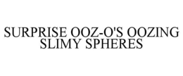 SURPRISE OOZ-O'S OOZING SLIMY SPHERES trademark