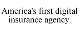 AMERICA'S FIRST DIGITAL INSURANCE AGENCY. trademark