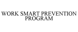 WORK SMART PREVENTION PROGRAM trademark