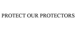 PROTECT OUR PROTECTORS trademark