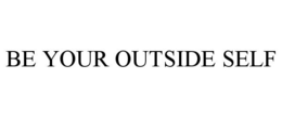 BE YOUR OUTSIDE SELF trademark