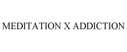 MEDITATION X ADDICTION trademark