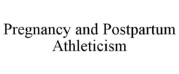 PREGNANCY AND POSTPARTUM ATHLETICISM trademark