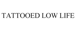 TATTOOED LOW LIFE trademark