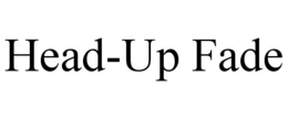 HEAD-UP FADE trademark