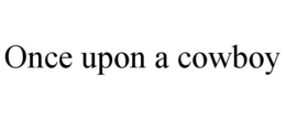 ONCE UPON A COWBOY trademark