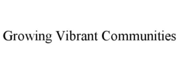 GROWING VIBRANT COMMUNITIES trademark