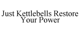 JUST KETTLEBELLS RESTORE YOUR POWER trademark