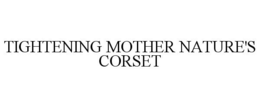 TIGHTENING MOTHER NATURE'S CORSET trademark