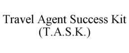 TRAVEL AGENT SUCCESS KIT (T.A.S.K.) trademark