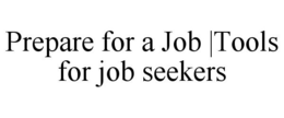PREPARE FOR A JOB |TOOLS FOR JOB SEEKERS trademark