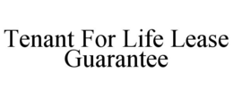 TENANT FOR LIFE LEASE GUARANTEE trademark