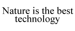NATURE IS THE BEST TECHNOLOGY trademark