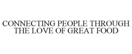 CONNECTING PEOPLE THROUGH THE LOVE OF GREAT FOOD trademark