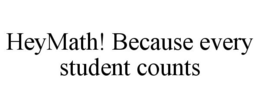 HEYMATH! BECAUSE EVERY STUDENT COUNTS trademark
