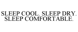 SLEEP COOL. SLEEP DRY. SLEEP COMFORTABLE. trademark