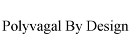 POLYVAGAL BY DESIGN trademark