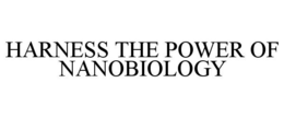 HARNESS THE POWER OF NANOBIOLOGY trademark