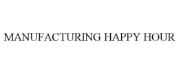 MANUFACTURING HAPPY HOUR trademark