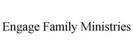 ENGAGE FAMILY MINISTRIES trademark