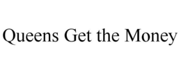 QUEENS GET THE MONEY trademark