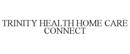 TRINITY HEALTH HOME CARE CONNECT trademark