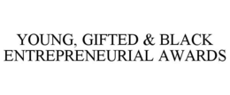 YOUNG, GIFTED & BLACK ENTREPRENEURIAL AWARDS trademark