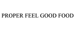 PROPER FEEL GOOD FOOD trademark