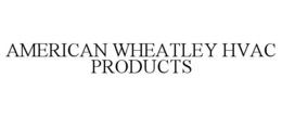 AMERICAN WHEATLEY HVAC PRODUCTS trademark