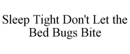 SLEEP TIGHT DON'T LET THE BED BUGS BITE trademark