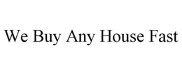 WE BUY ANY HOUSE FAST trademark