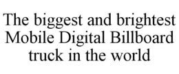 THE BIGGEST AND BRIGHTEST MOBILE DIGITAL BILLBOARD TRUCK IN THE WORLD trademark