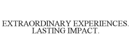 EXTRAORDINARY EXPERIENCES. LASTING IMPACT. trademark
