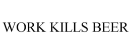 WORK KILLS BEER trademark